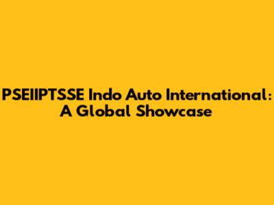 PSEIIPTSSE Indo Auto International: A Global Showcase