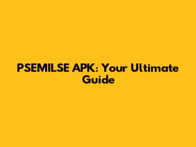 PSEMILSE APK: Your Ultimate Guide