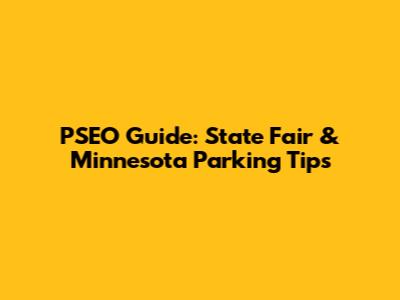 PSEO Guide: State Fair & Minnesota Parking Tips