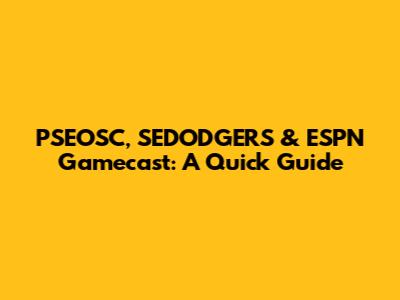 PSEOSC, SEDODGERS & ESPN Gamecast: A Quick Guide