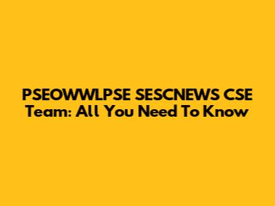 PSEOWWLPSE SESCNEWS CSE Team: All You Need To Know