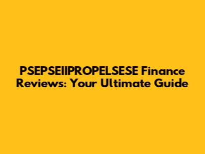 PSEPSEIIPROPELSESE Finance Reviews: Your Ultimate Guide