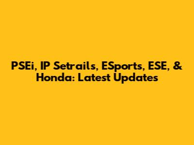 PSEi, IP Setrails, ESports, ESE, & Honda: Latest Updates