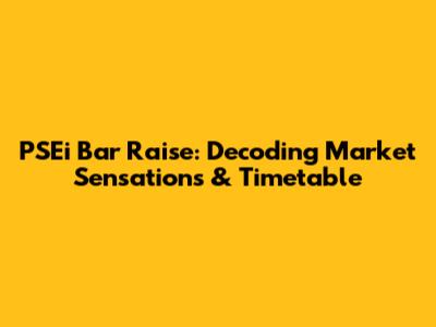 PSEi Bar Raise: Decoding Market Sensations & Timetable