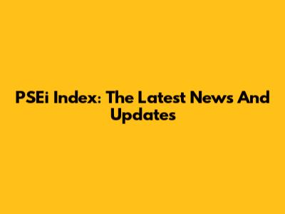 PSEi Index: The Latest News And Updates