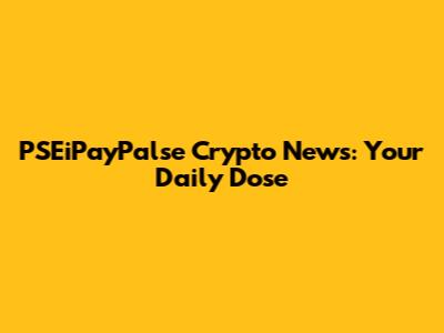 PSEiPayPalse Crypto News: Your Daily Dose