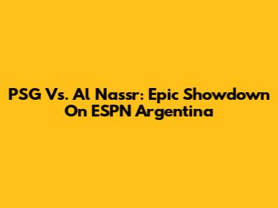 PSG Vs. Al Nassr: Epic Showdown On ESPN Argentina