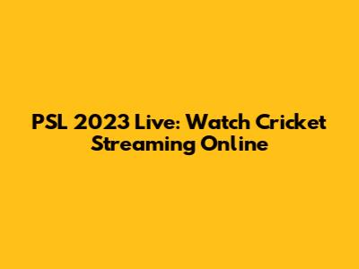 PSL 2023 Live: Watch Cricket Streaming Online