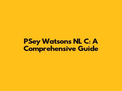 PSey Watson's NL C: A Comprehensive Guide
