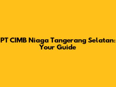 PT CIMB Niaga Tangerang Selatan: Your Guide