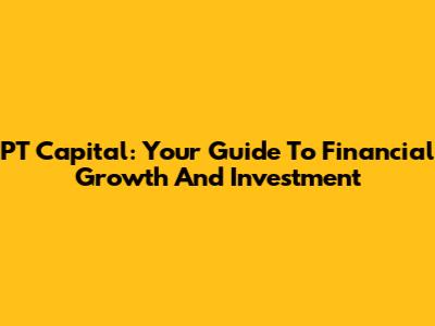 PT Capital: Your Guide To Financial Growth And Investment