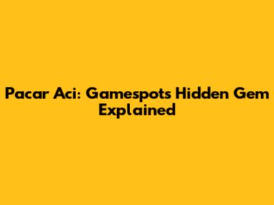 Pacar Aci: Gamespot's Hidden Gem Explained