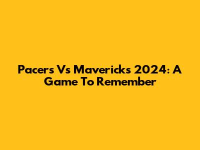 Pacers Vs Mavericks 2024: A Game To Remember