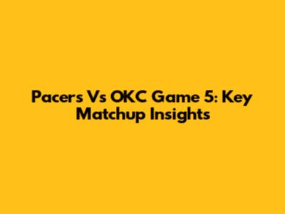 Pacers Vs OKC Game 5: Key Matchup Insights