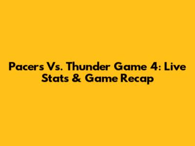Pacers Vs. Thunder Game 4: Live Stats & Game Recap