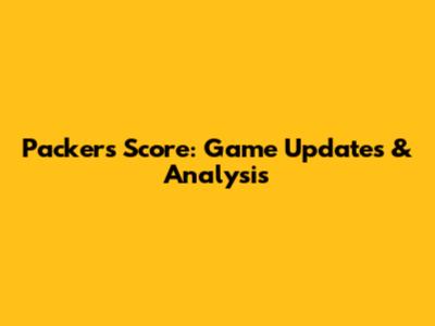 Packers Score: Game Updates & Analysis
