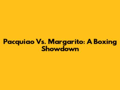 Pacquiao Vs. Margarito: A Boxing Showdown