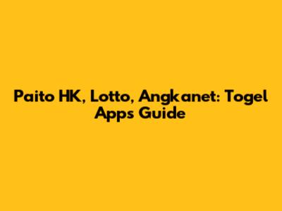 Paito HK, Lotto, Angkanet: Togel Apps Guide