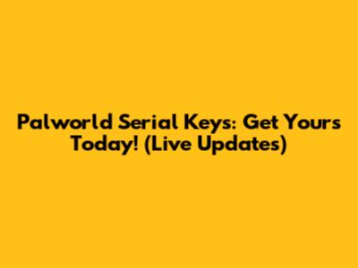 Palworld Serial Keys: Get Yours Today! (Live Updates)