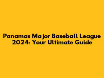Panama's Major Baseball League 2024: Your Ultimate Guide