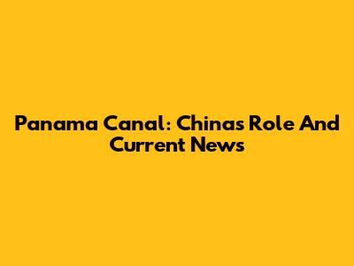Panama Canal: China's Role And Current News