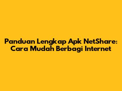 Panduan Lengkap Apk NetShare: Cara Mudah Berbagi Internet
