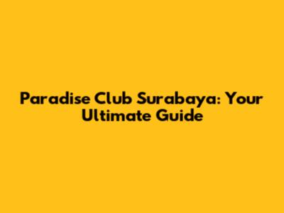 Paradise Club Surabaya: Your Ultimate Guide