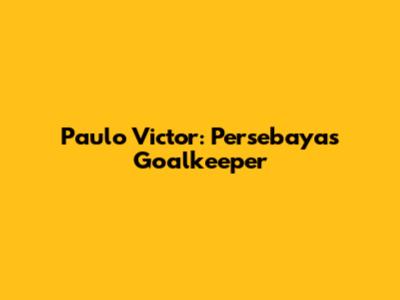 Paulo Victor: Persebaya's Goalkeeper
