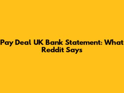 Pay Deal UK Bank Statement: What Reddit Says