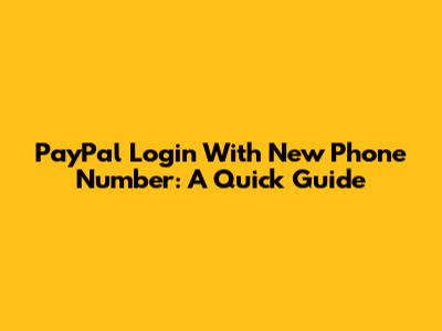 PayPal Login With New Phone Number: A Quick Guide
