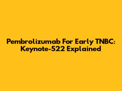 Pembrolizumab For Early TNBC: Keynote-522 Explained