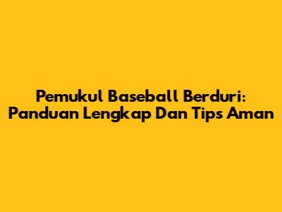 Pemukul Baseball Berduri: Panduan Lengkap Dan Tips Aman