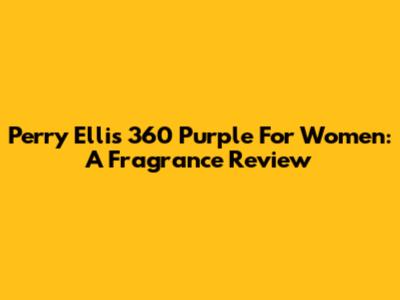 Perry Ellis 360 Purple For Women: A Fragrance Review