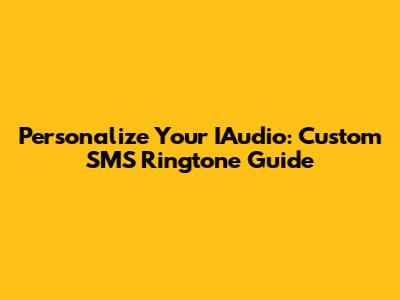 Personalize Your IAudio: Custom SMS Ringtone Guide
