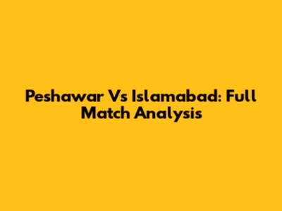 Peshawar Vs Islamabad: Full Match Analysis