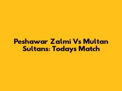 Peshawar Zalmi Vs Multan Sultans: Today's Match