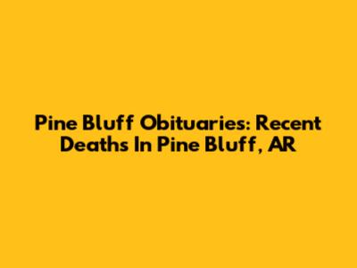 Pine Bluff Obituaries: Recent Deaths In Pine Bluff, AR