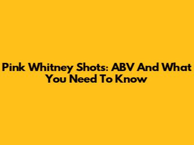 Pink Whitney Shots: ABV And What You Need To Know