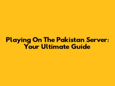 Playing On The Pakistan Server: Your Ultimate Guide