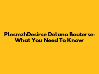PlesmzhDesirse Delano Bouterse: What You Need To Know