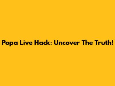 Popa Live Hack: Uncover The Truth!