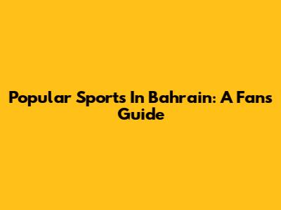 Popular Sports In Bahrain: A Fan's Guide