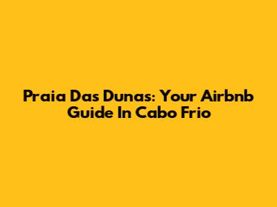 Praia Das Dunas: Your Airbnb Guide In Cabo Frio