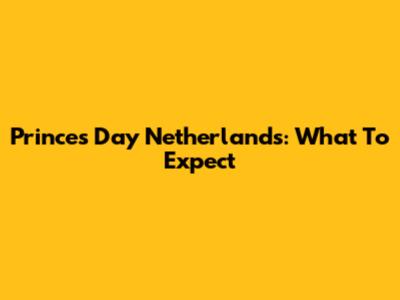 Prince's Day Netherlands: What To Expect