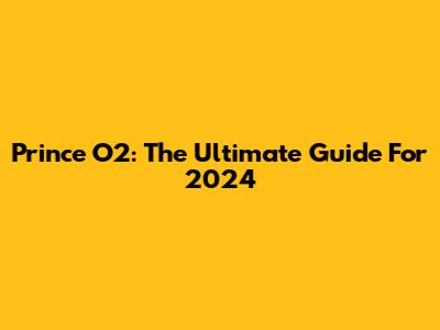 Prince O2: The Ultimate Guide For 2024