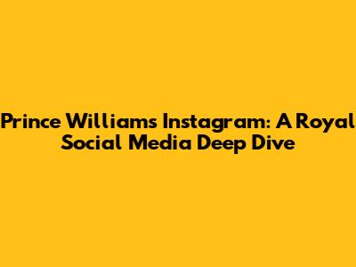 Prince William's Instagram: A Royal Social Media Deep Dive