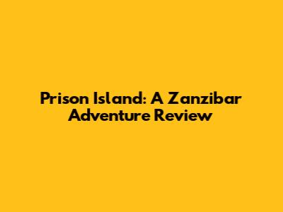 Prison Island: A Zanzibar Adventure Review