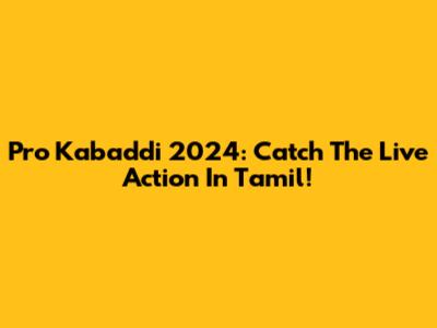 Pro Kabaddi 2024: Catch The Live Action In Tamil!