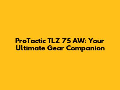 ProTactic TLZ 75 AW: Your Ultimate Gear Companion
