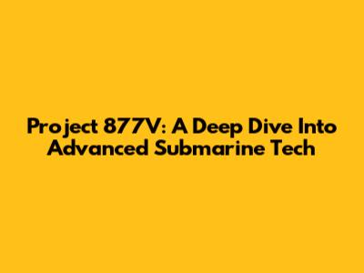 Project 877V: A Deep Dive Into Advanced Submarine Tech